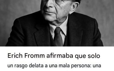 Erich Fromm afirmaba que solo un rasgo delata a una mala persona: una vez que lo ves, todo te queda claro.