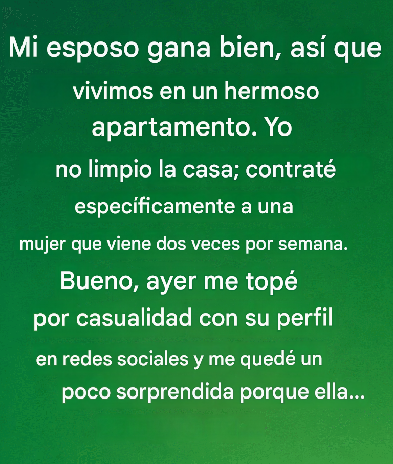 Mi esposo gana bien, así que vivimos en un hermoso apartamento. Yo no limpio la casa; contraté específicamente a una mujer que viene dos veces por semana. Bueno, ayer me topé por casualidad con su perfil en redes sociales y me quedé un poco sorprendida porque ella…